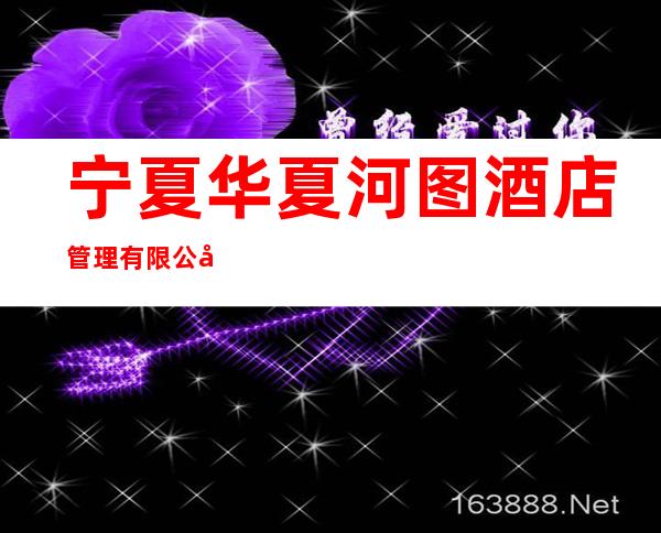 宁夏华夏河图酒店管理有限公司